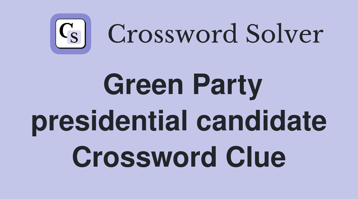 Green Party presidential candidate Crossword Clue