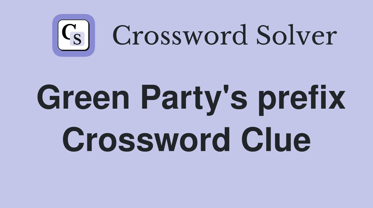 Green Party's prefix Crossword Clue