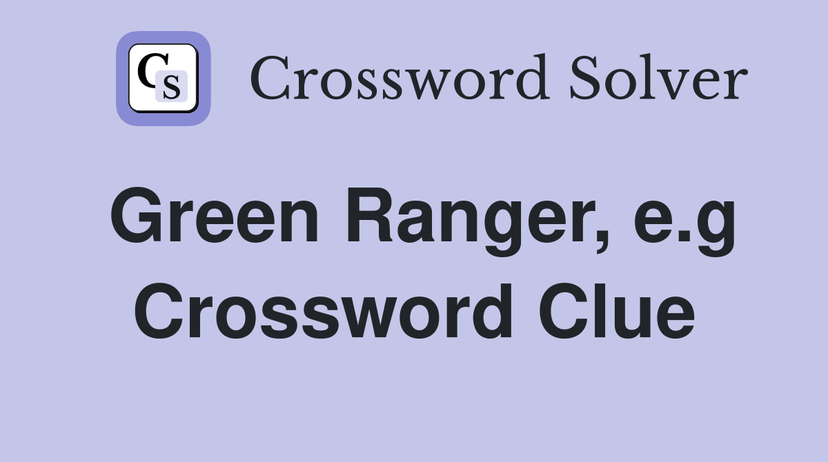Green Ranger, e.g Crossword Clue