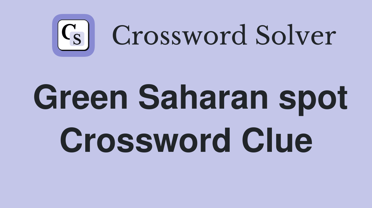 Green Saharan spot Crossword Clue