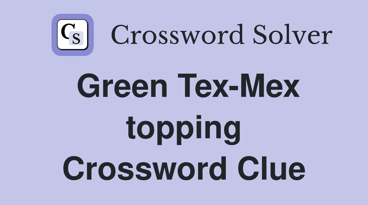 Green Tex-Mex topping Crossword Clue