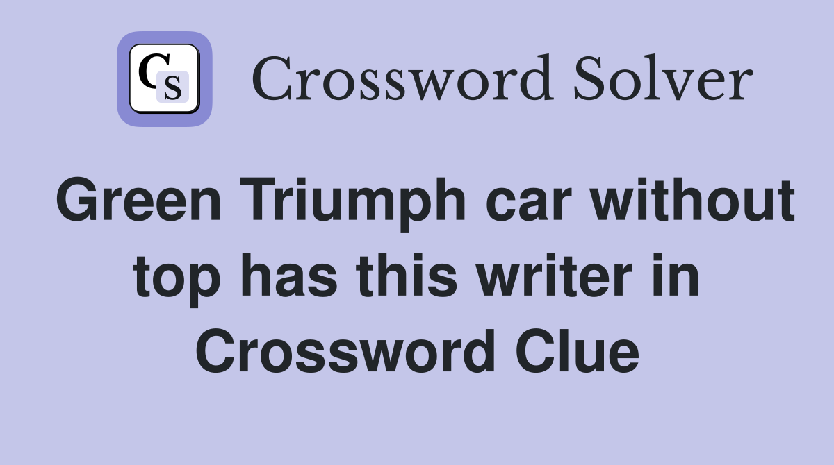 Green Triumph car without top has this writer in Crossword Clue