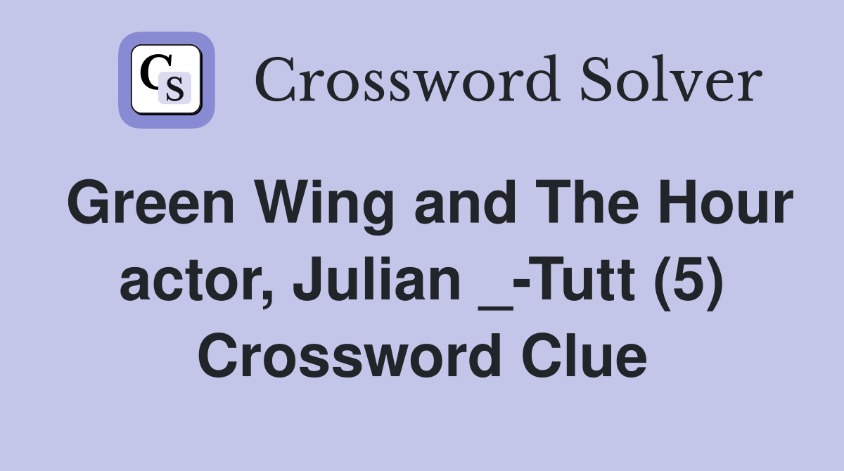 Green Wing and The Hour actor, Julian _-Tutt (5) Crossword Clue