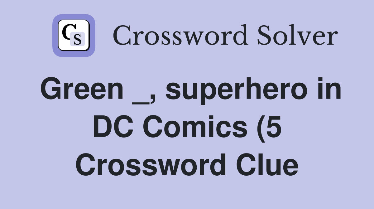 Green superhero in DC Comics (5) Crossword Clue Answers Green superhero in DC Comics (5) Crossword Clue Answers