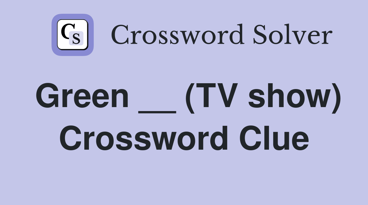Green __ (TV show) Crossword Clue