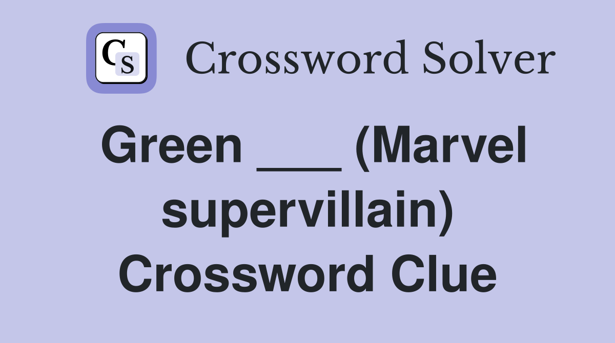 Green ___ (Marvel supervillain) Crossword Clue