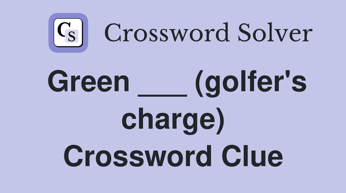 Green ___ (golfer's charge) Crossword Clue