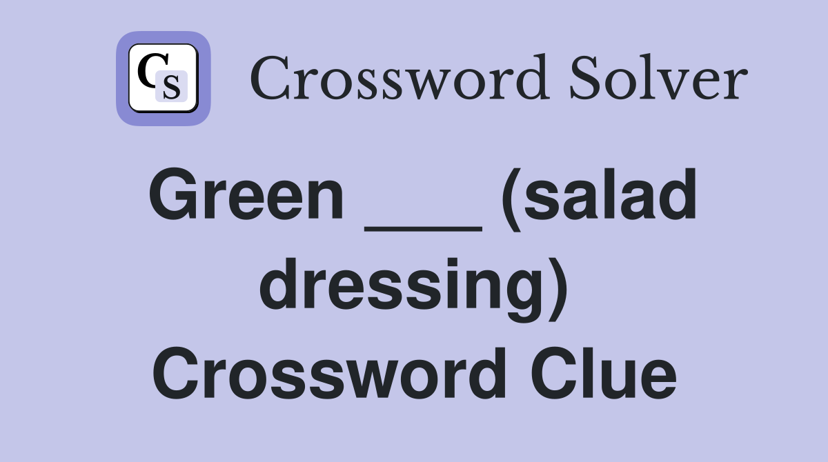 Green ___ (salad dressing) Crossword Clue