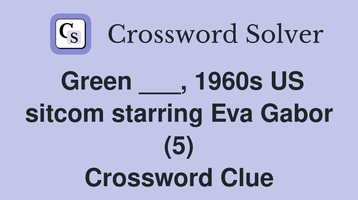 Green ___, 1960s US sitcom starring Eva Gabor (5) Crossword Clue