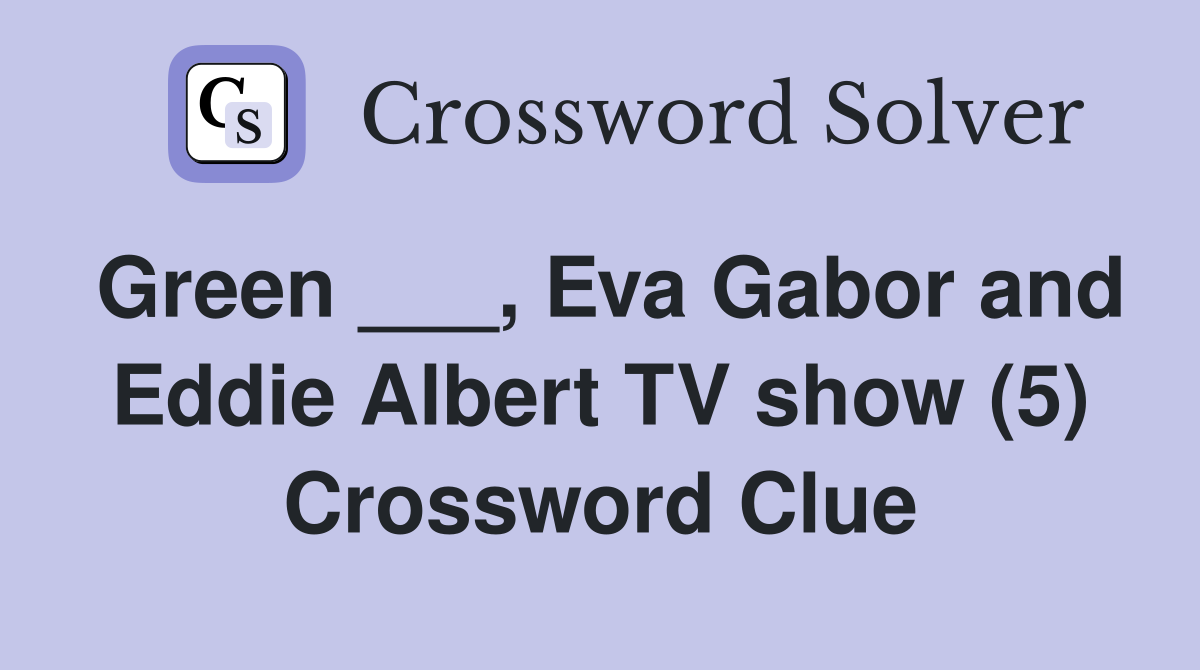 Green ___, Eva Gabor and Eddie Albert TV show (5) Crossword Clue