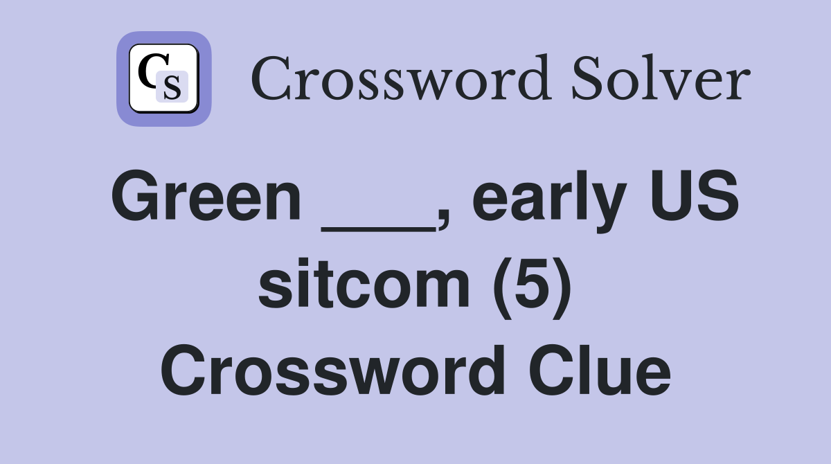 Green ___, early US sitcom (5) Crossword Clue