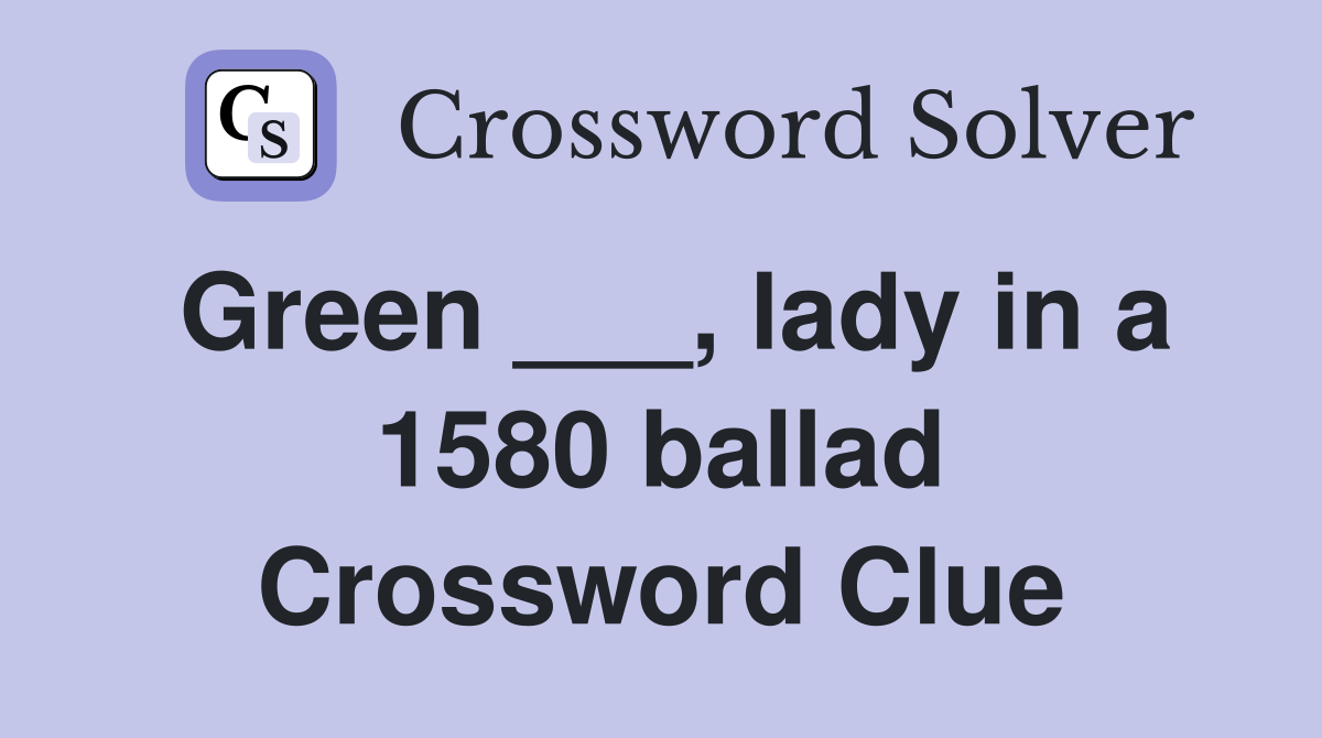 Green ___, lady in a 1580 ballad Crossword Clue