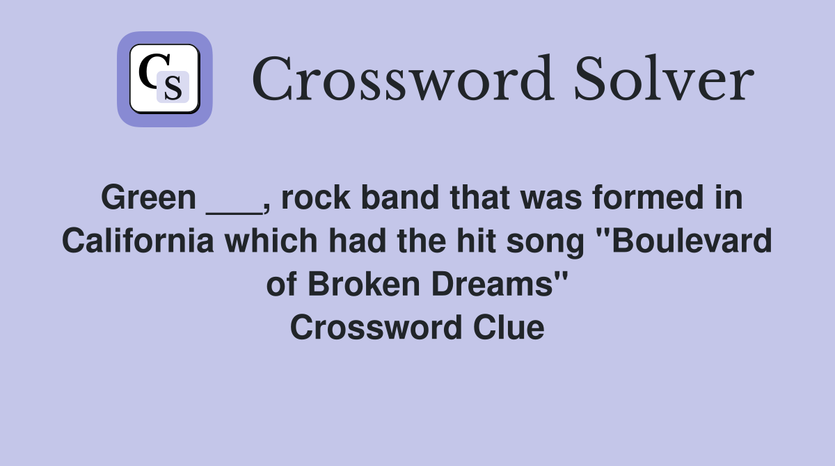 Green ___, rock band that was formed in California which had the hit song "Boulevard of Broken Dreams" Crossword Clue