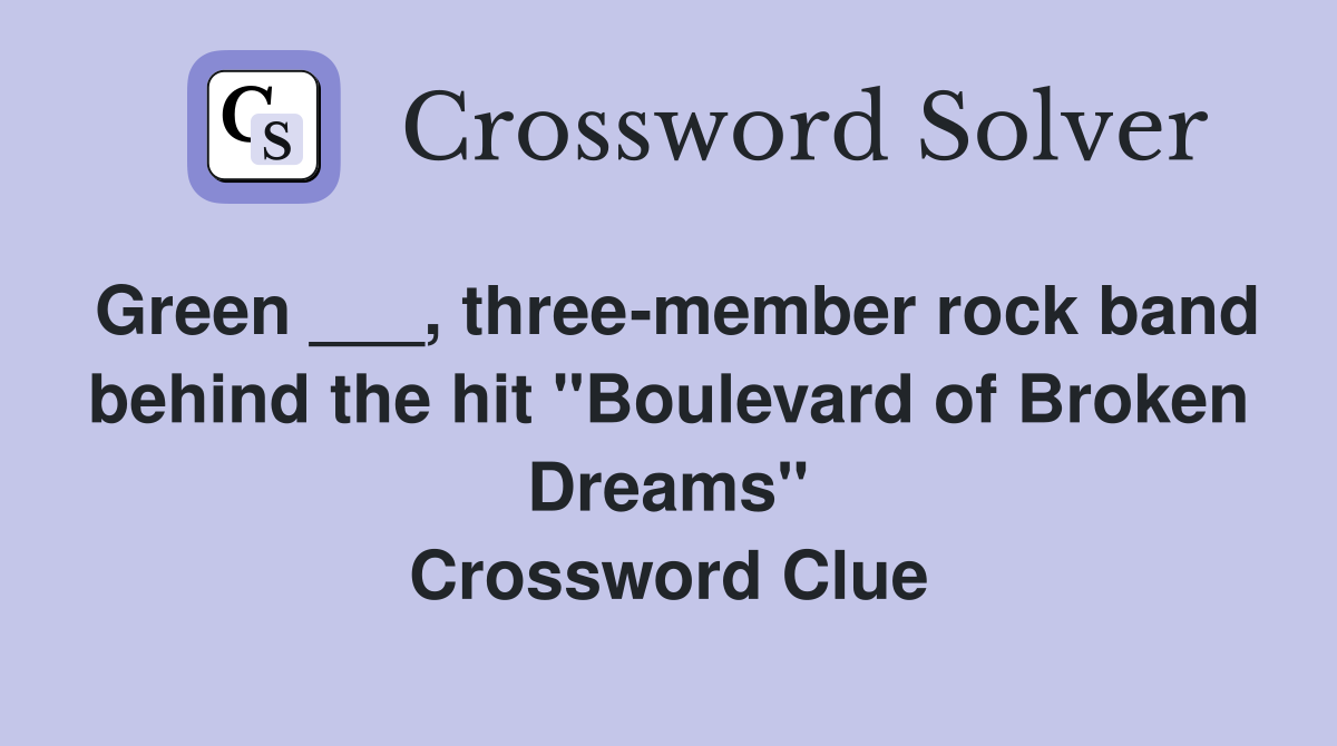 Green ___, three-member rock band behind the hit "Boulevard of Broken Dreams" Crossword Clue