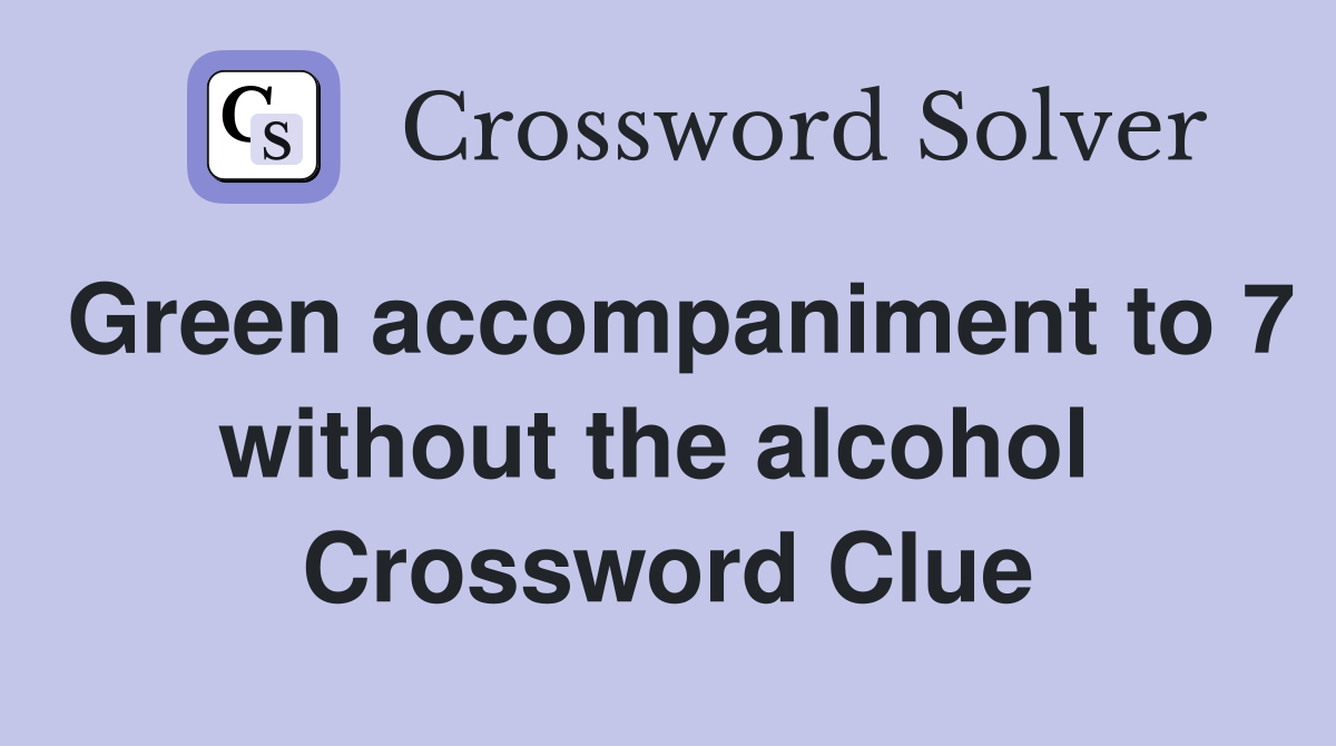 Green accompaniment to 7 without the alcohol  Crossword Clue