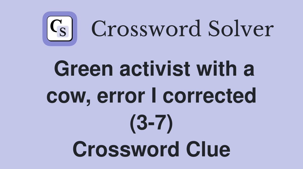 Green activist with a cow, error I corrected (3-7) Crossword Clue