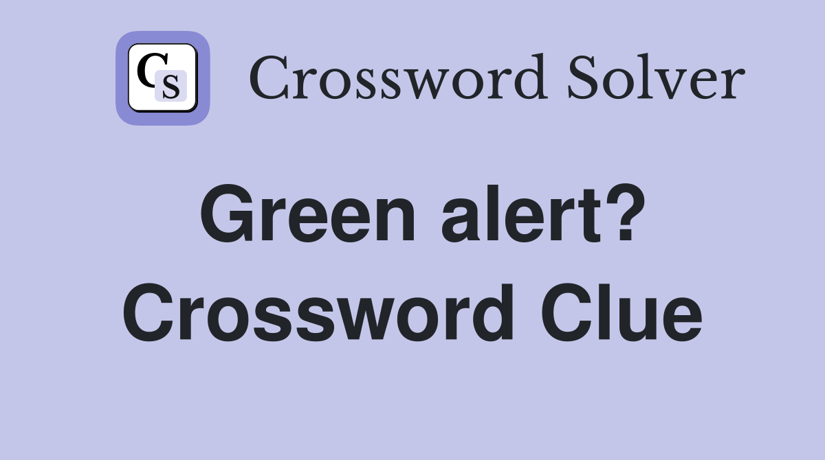 Green alert? Crossword Clue