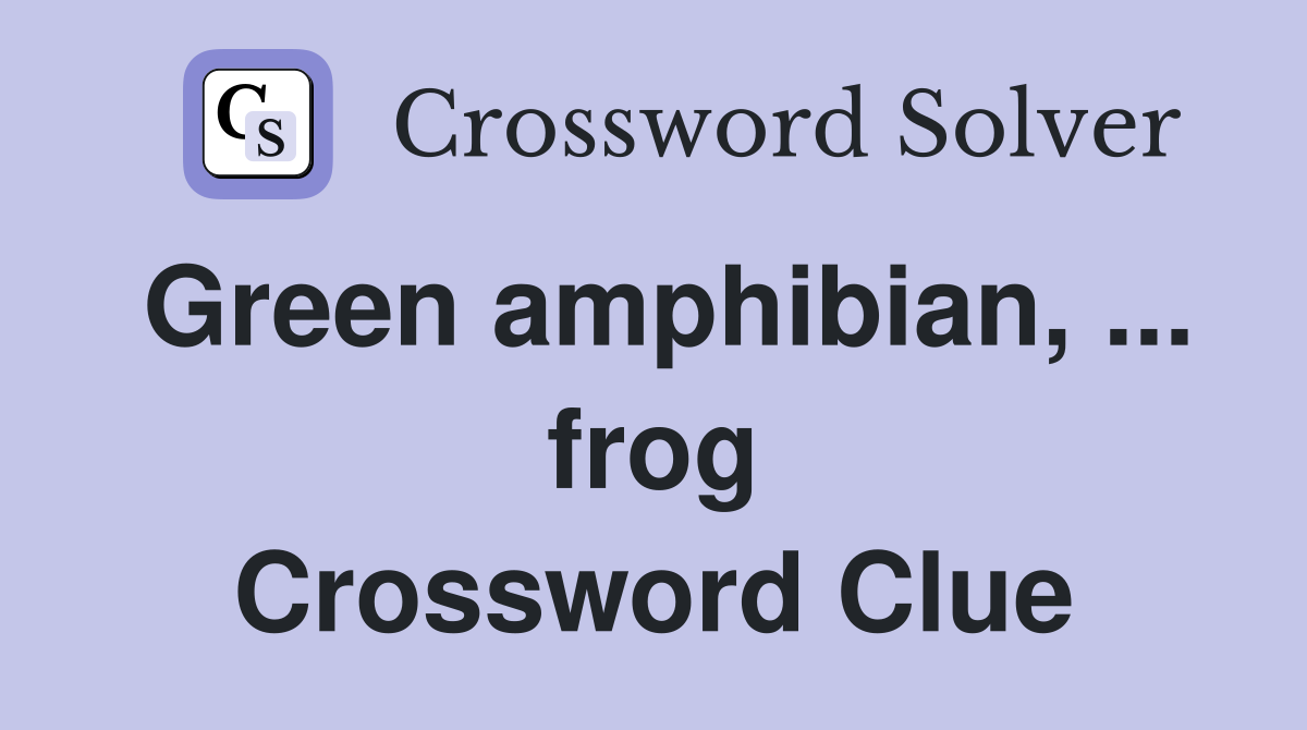 Green amphibian, ... frog Crossword Clue