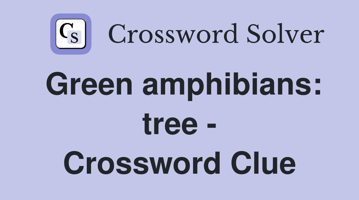 Green amphibians: tree - Crossword Clue
