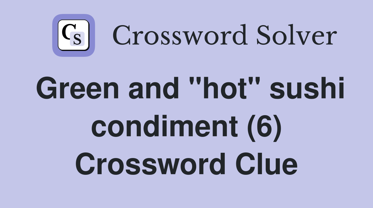 Green and "hot" sushi condiment (6) Crossword Clue