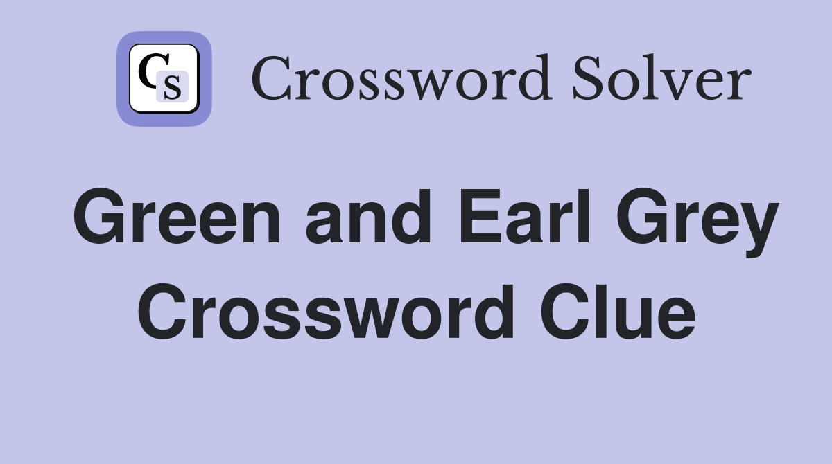 Green and Earl Grey Crossword Clue