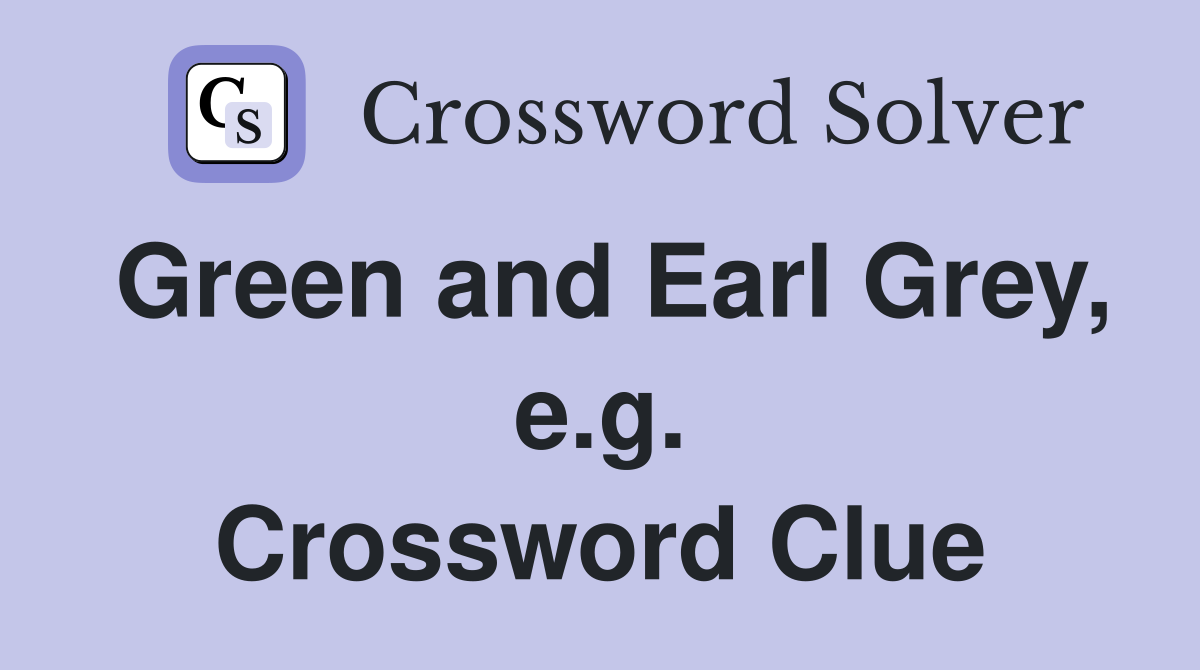 Green and Earl Grey, e.g. Crossword Clue