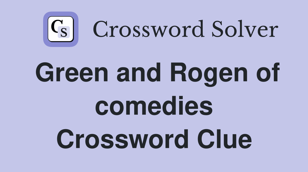 Green and Rogen of comedies Crossword Clue