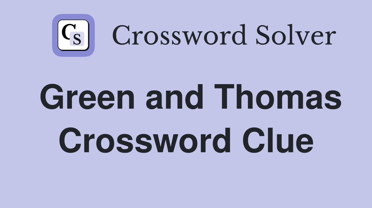 Green and Thomas Crossword Clue