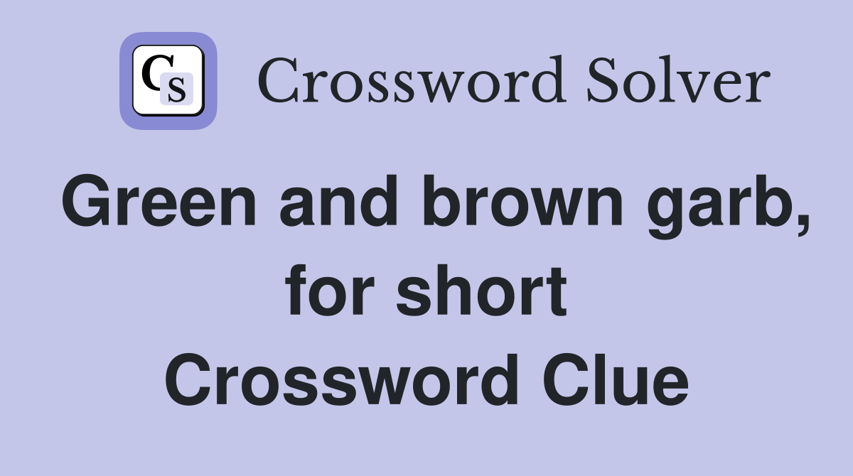 Green and brown garb, for short Crossword Clue