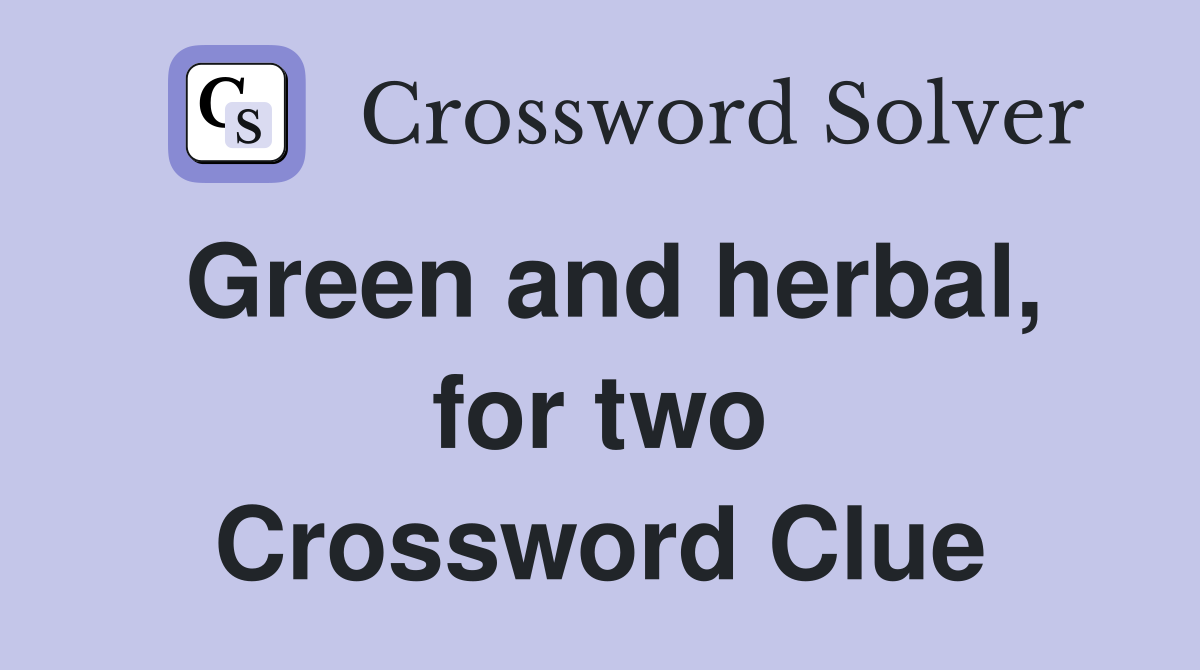 Green and herbal, for two Crossword Clue