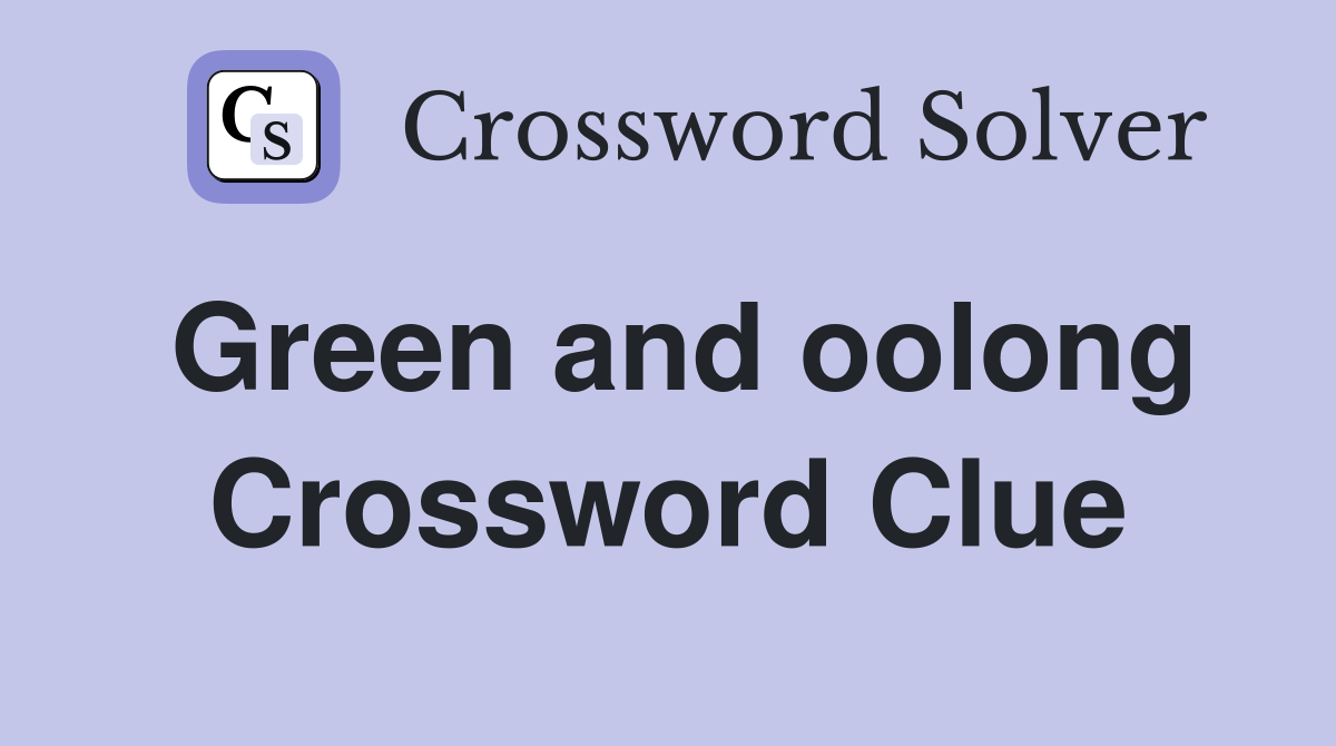 Green and oolong Crossword Clue