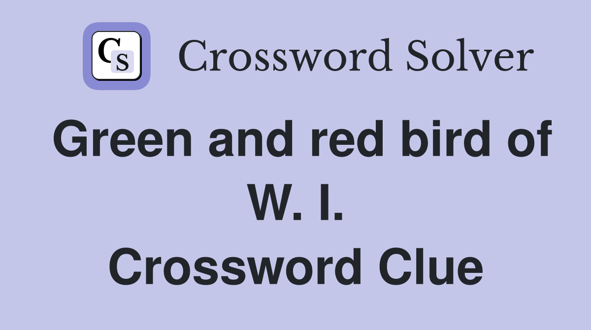 Green and red bird of W. I. Crossword Clue