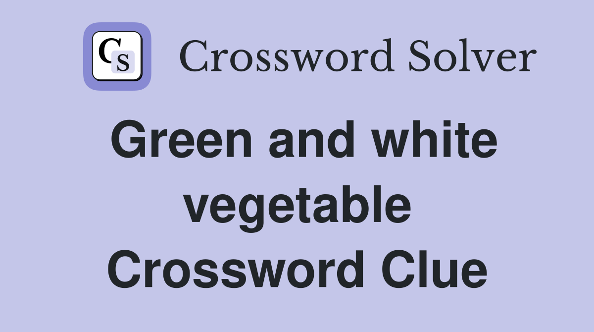 Green and white vegetable Crossword Clue