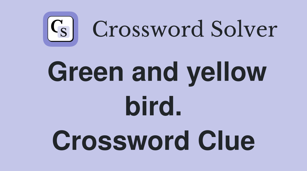 Green and yellow bird. Crossword Clue