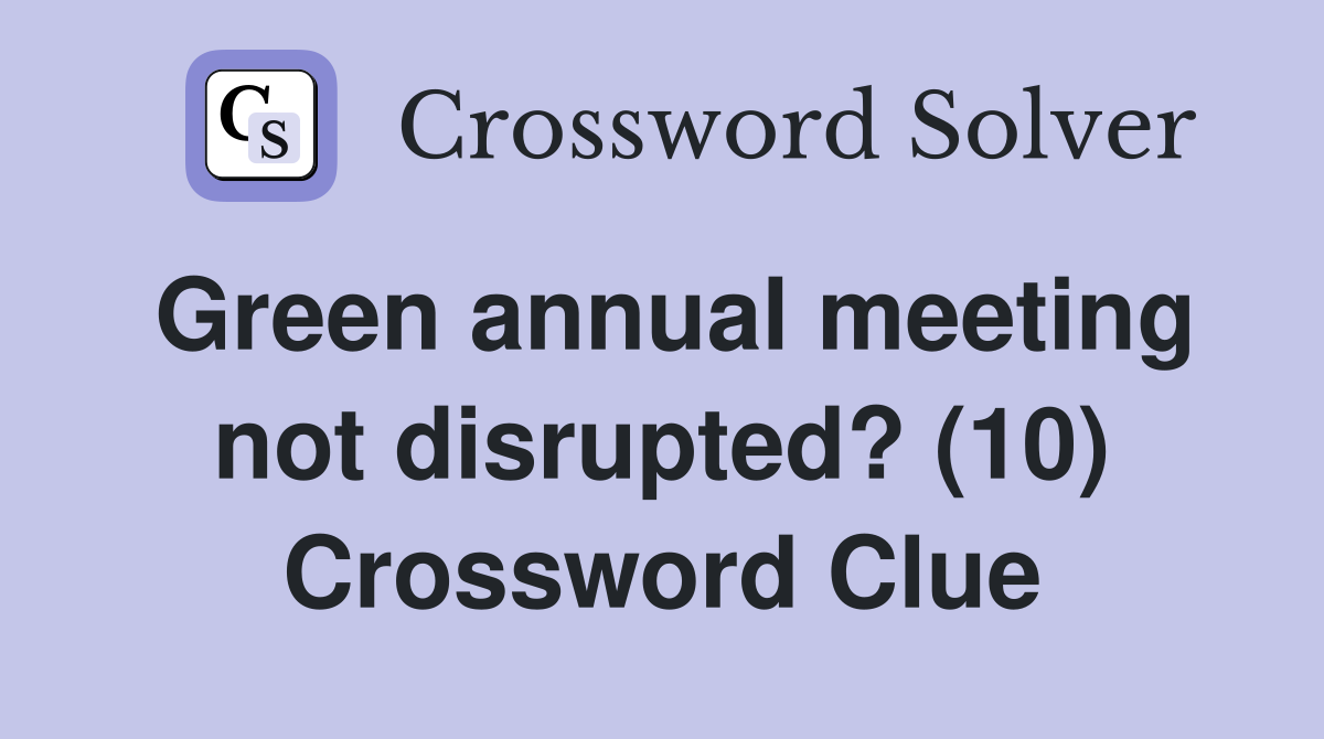 Green annual meeting not disrupted? (10) Crossword Clue