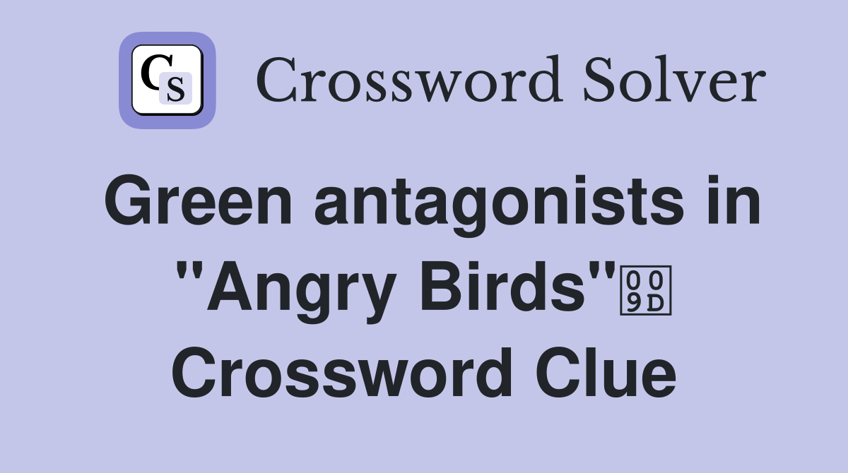 Green antagonists in "Angry Birds" Crossword Clue