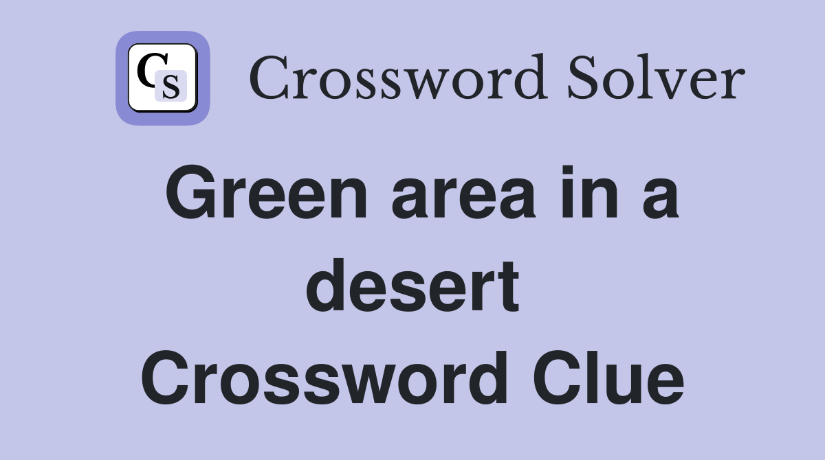 Green area in a desert Crossword Clue