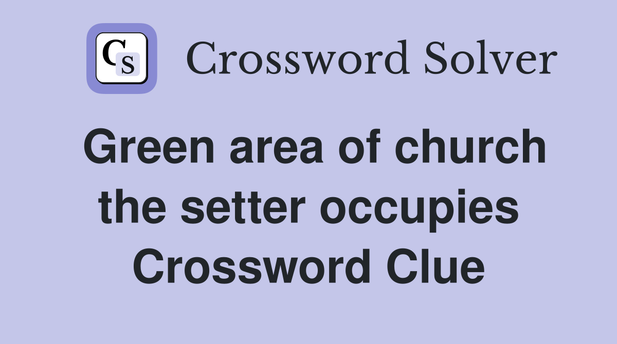 Green area of church the setter occupies Crossword Clue