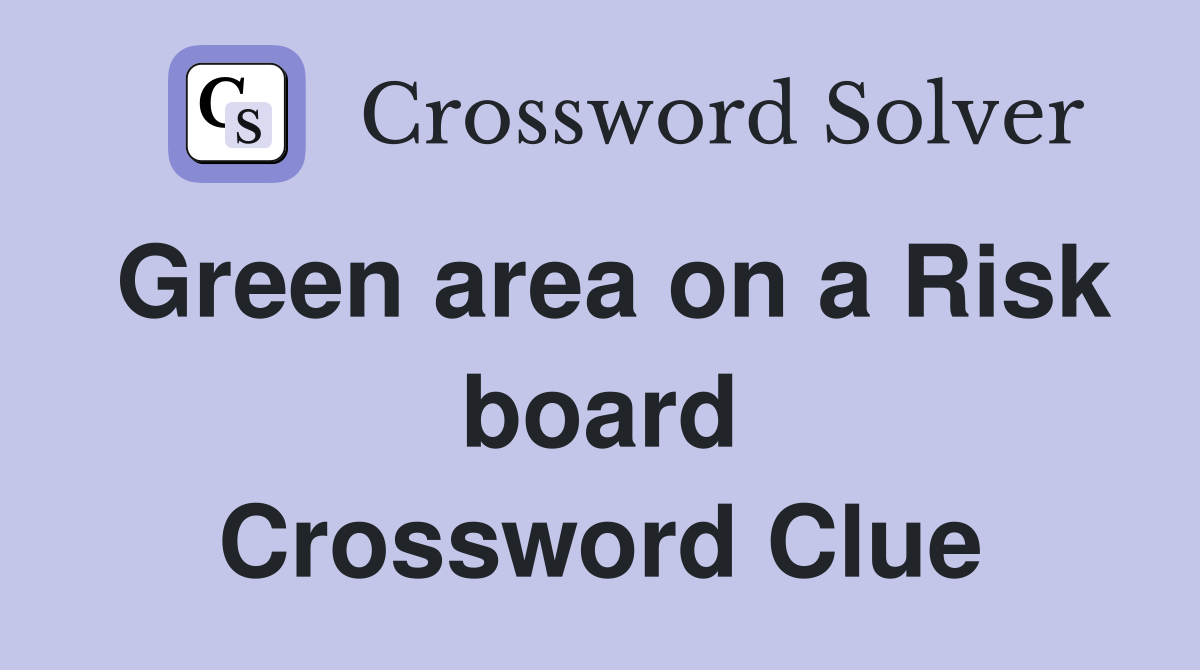 Green area on a Risk board Crossword Clue