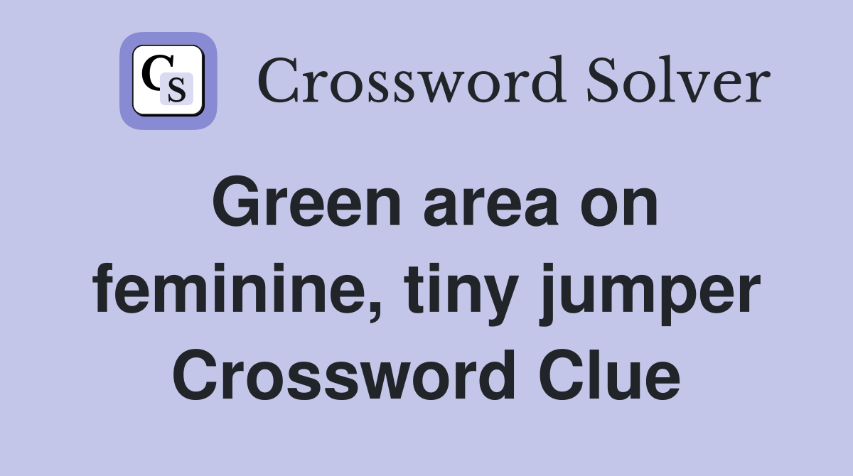 Green area on feminine, tiny jumper Crossword Clue