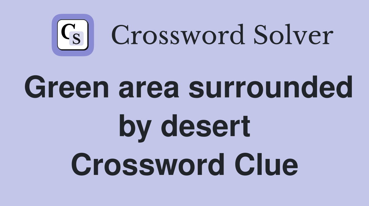 Green area surrounded by desert Crossword Clue