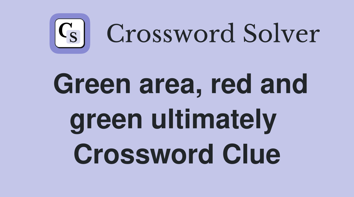 Green area, red and green ultimately  Crossword Clue