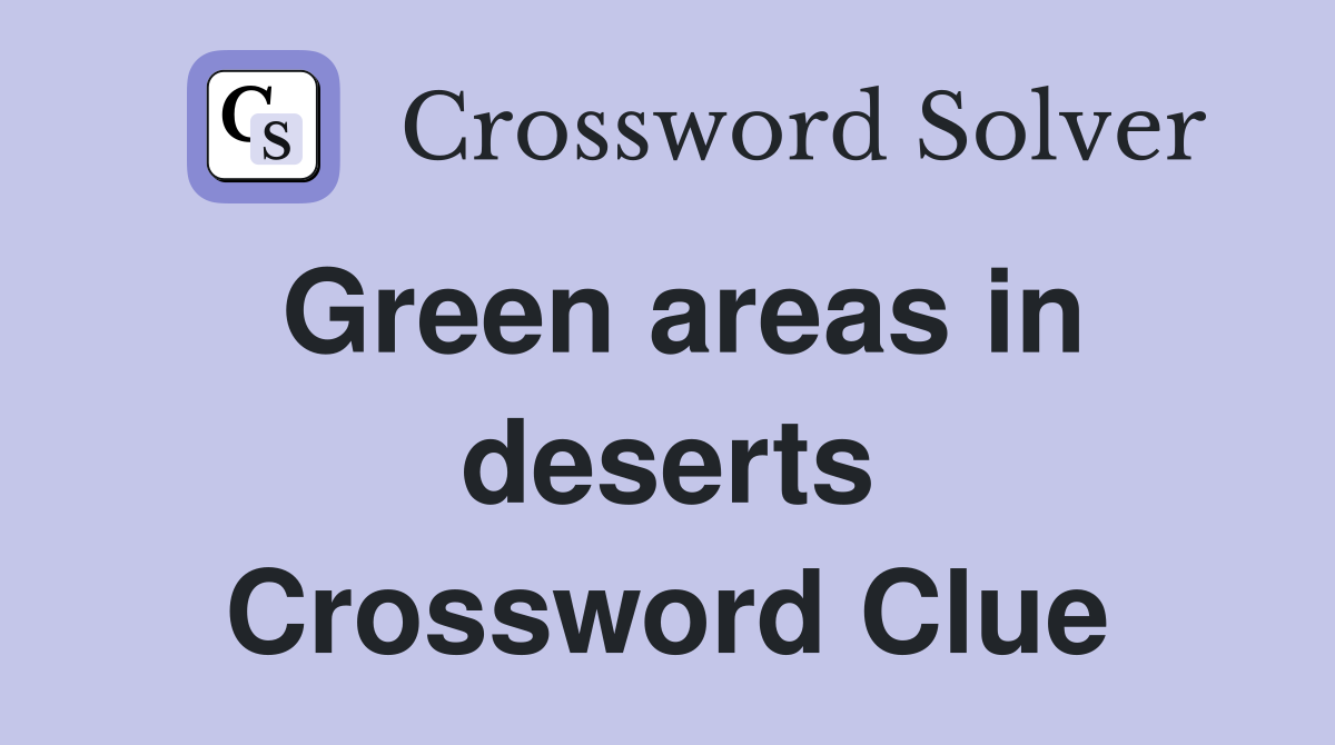 Green areas in deserts Crossword Clue