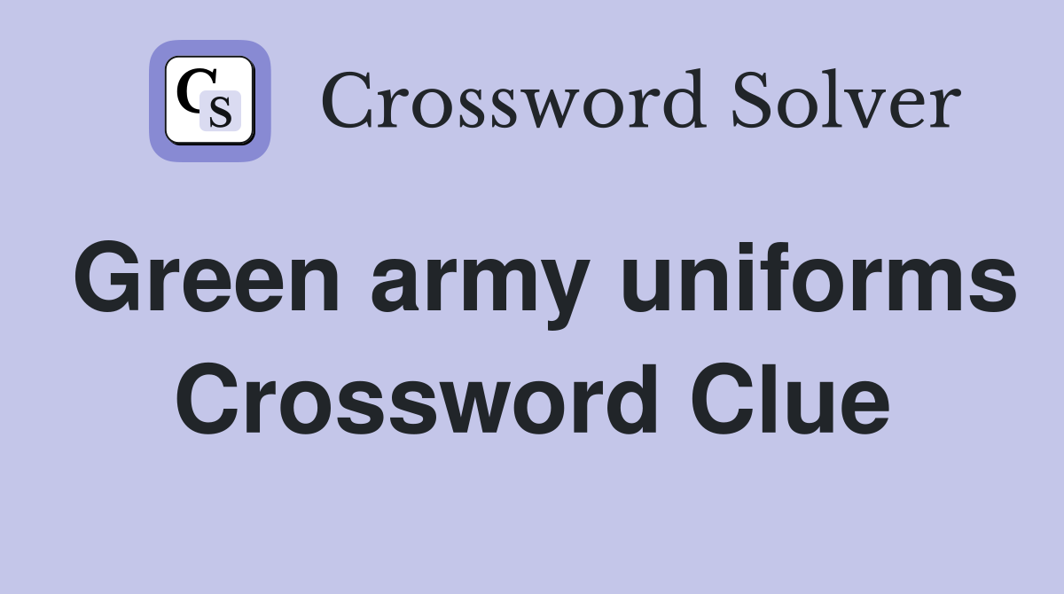 Green army uniforms Crossword Clue