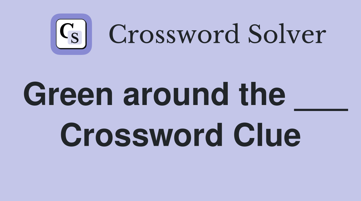Green around the ___ Crossword Clue