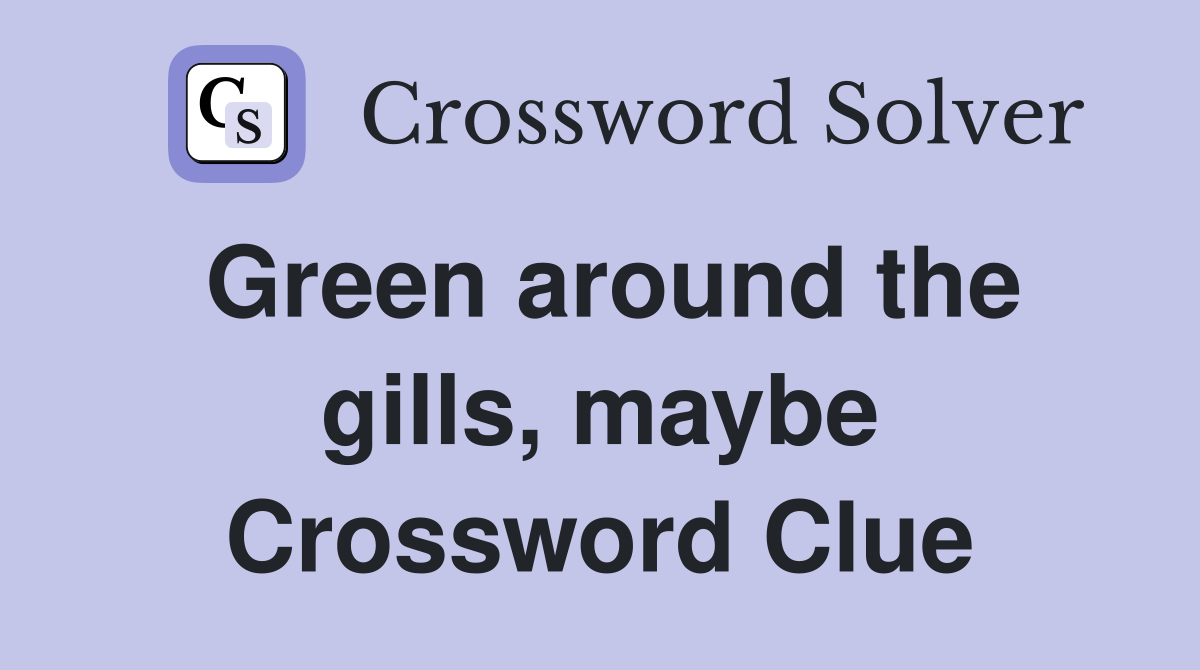 Green around the gills, maybe Crossword Clue