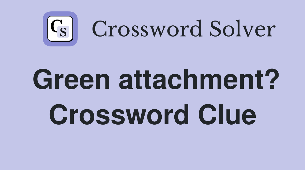 Green attachment? Crossword Clue