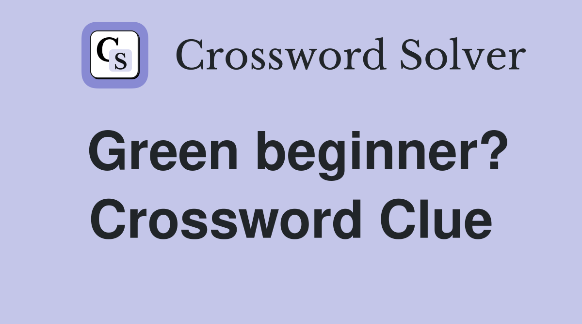 Green beginner? Crossword Clue
