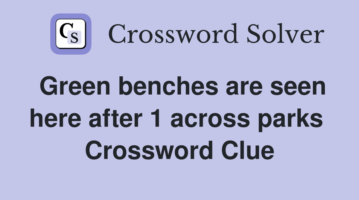 Green benches are seen here after 1 across parks  Crossword Clue