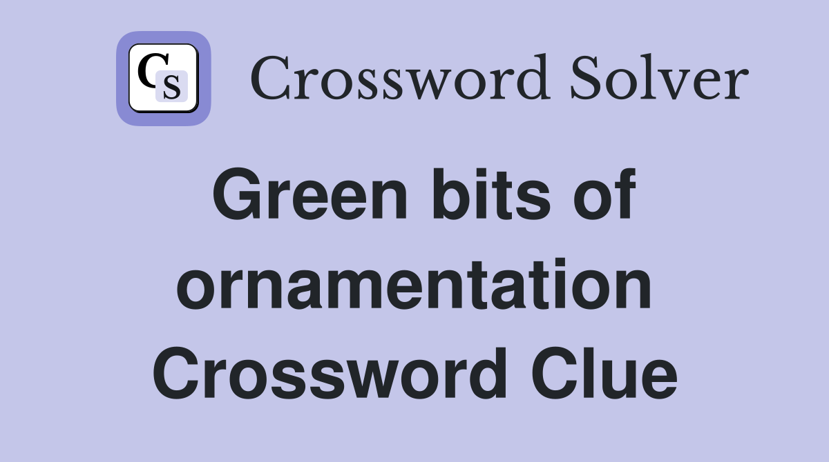 Green bits of ornamentation Crossword Clue